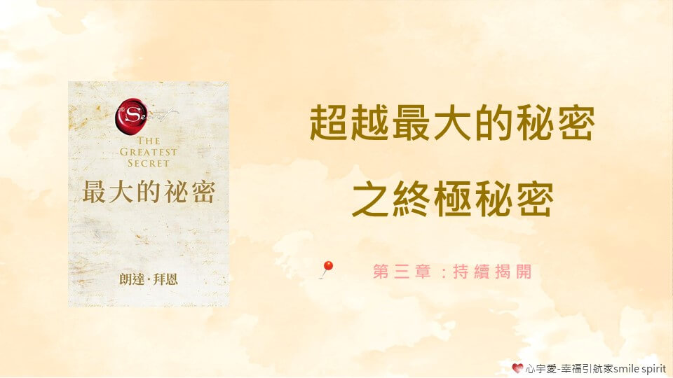 超越 最大的秘密 之終極秘密-第三章 持續揭開【心宇愛-幸福引航家smile spirit】